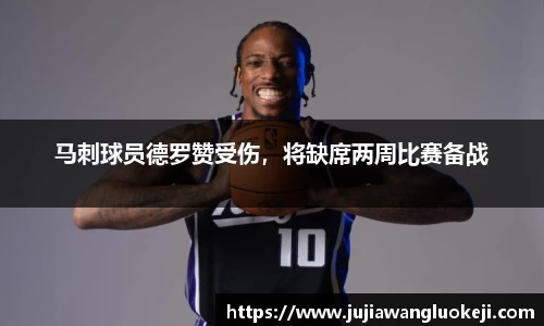 马刺球员德罗赞受伤，将缺席两周比赛备战