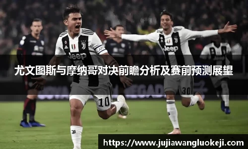 尤文图斯与摩纳哥对决前瞻分析及赛前预测展望