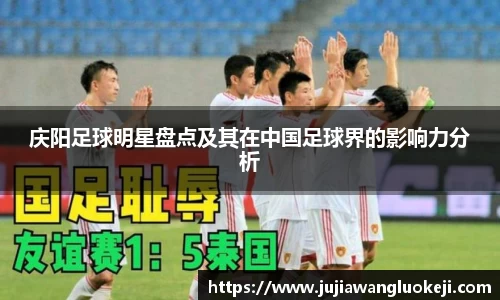 庆阳足球明星盘点及其在中国足球界的影响力分析