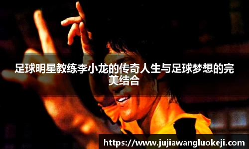 足球明星教练李小龙的传奇人生与足球梦想的完美结合